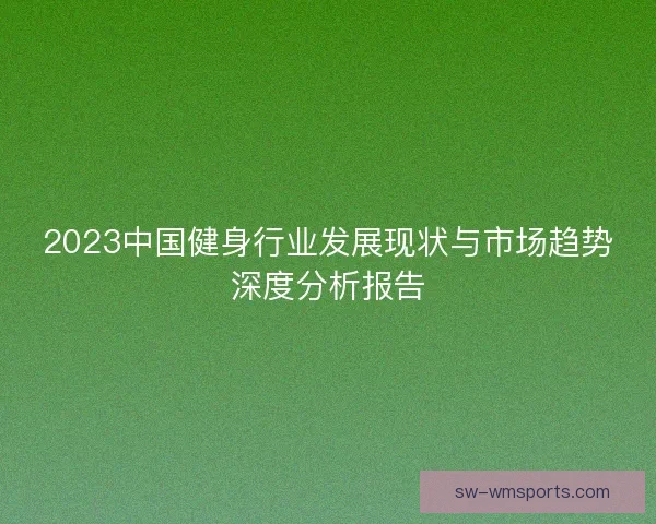 2023中国健身行业发展现状与市场趋势深度分析报告